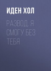 Развод. Я смогу без тебя - Хол Иден