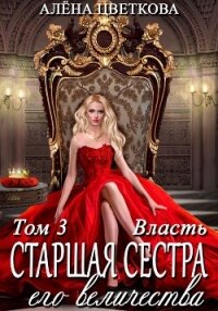 Старшая сестра его величества. Власть. - Цветкова Алёна