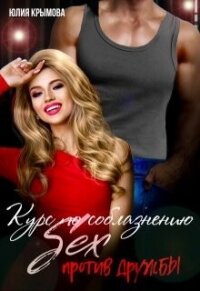 Курс по соблазнению. Секс против дружбы (СИ) - Крымова Юлия