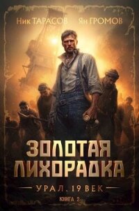 Золотая лихорадка. Урал. 19 век. Книга 2 (СИ) - Тарасов Ник