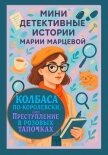 Мини детективные истории Марии Марцевой. Колбаса по-королевски, или Преступление в розовых тапочках - Марцева Мария