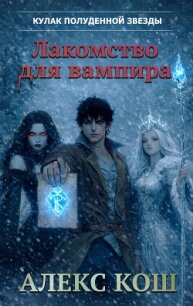 Кулак Полуденной Звезды. Лакомство для вампира - Кош Алекс