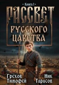 Рассвет русского царства. Трилогия (СИ) - Грехов Тимофей