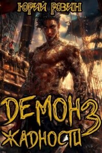 Демон Жадности. Книга 3 (СИ) - Розин Юрий