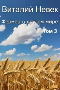 Фермер в другом мире. Том 3 (СИ) - Невек Виталий