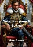 Лжец на троне 6. Война - Старый Денис