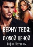 Верну тебя: Любой ценой - Устинова София