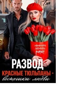 Развод. Красные тюльпаны – вестники любви - Тэя Татьяна
