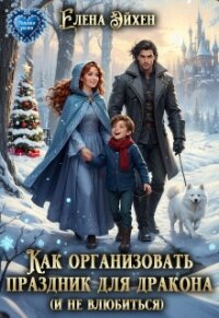 Как организовать праздник для дракона и (не)влюбиться (СИ) - Эйхен Елена