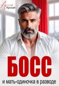 Босс и мать-одиночка в разводе (СИ) - Арская Арина