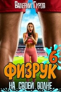 Физрук: на своей волне 6 (СИ) - Гуров Валерий Александрович