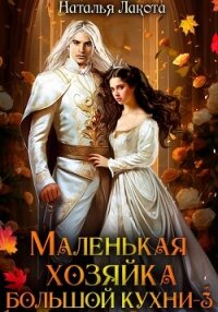 Маленькая хозяйка большой кухни-3 - Лакота Наталья