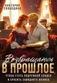 Возвращаюсь в прошлое, чтобы стать подружкой злодея (СИ) - Свободина Виктория