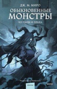 Обыкновенные монстры. Из пыли и праха - Миро Дж. М.