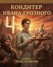 Читать книгу Кондитер Ивана Грозного 4 (СИ), автор Смолин Павел Кондитер Ивана Грозного 4 (СИ) - Смолин Павел