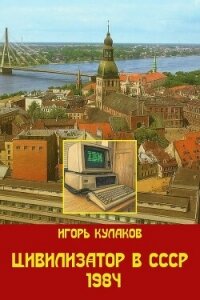 Цивилизатор в СССР 1984 (СИ) - Кулаков Игорь Евгеньевич
