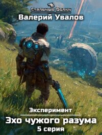Эксперимент. Книга 3. Эхо чужого разума. Серия 5 - Увалов Валерий