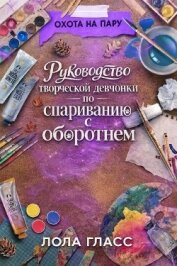 Читать книгу Руководство творческой девчонки по спариванию с оборотнем (ЛП), автор Гласс Лола Руководство творческой девчонки по спариванию с оборотнем (ЛП) - Гласс Лола