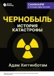Чернобыль. История катастрофы. Адам Хиггинботам. Саммари - Иванов М. Н.