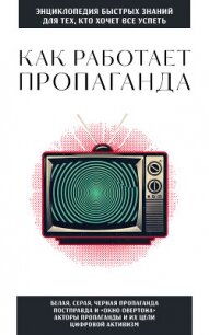 Как работает пропаганда. Для тех, кто хочет все успеть - Коллектив авторов