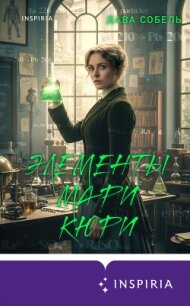 Элементы Мари Кюри. Цена опасного открытия - Собель Дава