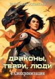 Драконы, твари, люди. Часть 4: Синхронизация - Осколкова Валентина