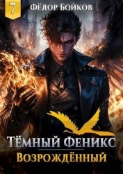 Читать книгу Темный феникс. Возрожденный. Том 7 (СИ), автор Бойков Федор Темный феникс. Возрожденный. Том 7 (СИ) - Бойков Федор