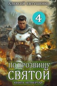 По прозвищу Святой. Книга четвертая (СИ) - Евтушенко Алексей Анатольевич