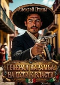 Генерал Карамба: На пути к власти (СИ) - Птица Алексей