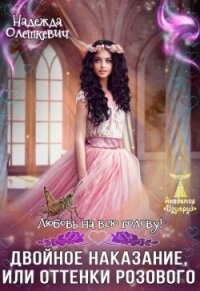 Любовь на всю голову. Двойное наказание, или Оттенки розового (СИ) - Олешкевич Надежда "AlicKa"