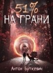 Читать книгу 51 % На грани (СИ), автор Буткевич Антон 51 % На грани (СИ) - Буткевич Антон