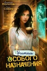 Учитель Особого Назначения. Том 6 (СИ) - Савич Илья