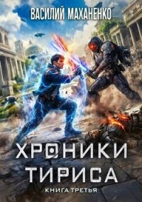 Хроники Тириса. Книга 3 (СИ) - Маханенко Василий Михайлович