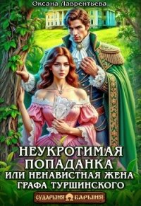 Неукротимая попаданка. Ненавистная жена графа Туршинского (СИ) - Лаврентьева Оксана