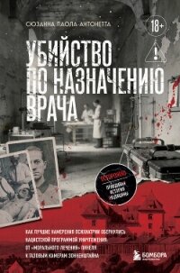 Убийство по назначению врача. Как лучшие намерения психиатрии обернулись нацистской программой уничт - Антонетта Сюзанна Паола