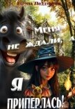 Меня не ждали, а я приперлась! (СИ) - Поддубная Таруна