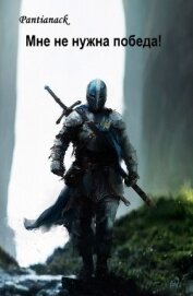 Мне не нужна победа! (СИ) - "Pantianack"