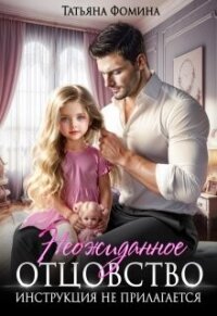 Неожиданное отцовство. Инструкция не прилагается (СИ) - Фомина Татьяна