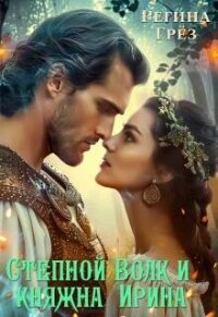 Степной Волк и княжна Ирина (СИ) - Грез Регина