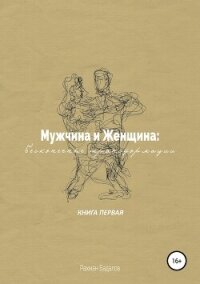 Мужчина и женщина: бесконечные трансформации. Книга первая - Бадалов Рахман