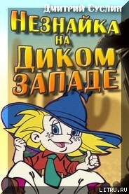 Незнайка на Диком Западе - Суслин Дмитрий Юрьевич