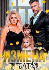 Измена. Ты толстуха! - Соболева Ульяна "ramzena"