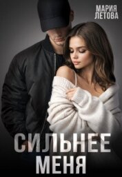 Читать книгу Сильнее меня (СИ), автор Летова Мария Сильнее меня (СИ) - Летова Мария