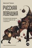 Русская ловушка: Исторические решения, которые подвели к пропасти - Травин Дмитрий Яковлевич