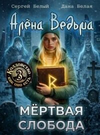 Алёна Ведьма 3. Мёртвая слобода (СИ) - Белый Сергей