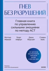 Гнев без разрушений. Главная книга по управлению сильными эмоциями по методу ACT - Форсайт Джон