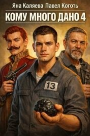 Кому много дано. Книга 4 (СИ) - Каляева Яна