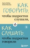 Как говорить, чтобы подростки слушали, и как слушать, чтобы подростки говорили - 