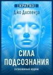 Сила подсознания, или Как изменить жизнь за 4 недели. Джо Диспенза. Кратко - Культур-Мультур
