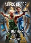 Ответный огонь. Механик - Орлов Алекс